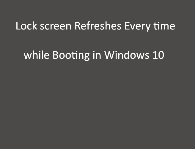Lock screen Refreshes Every time while Booting in Windows 10