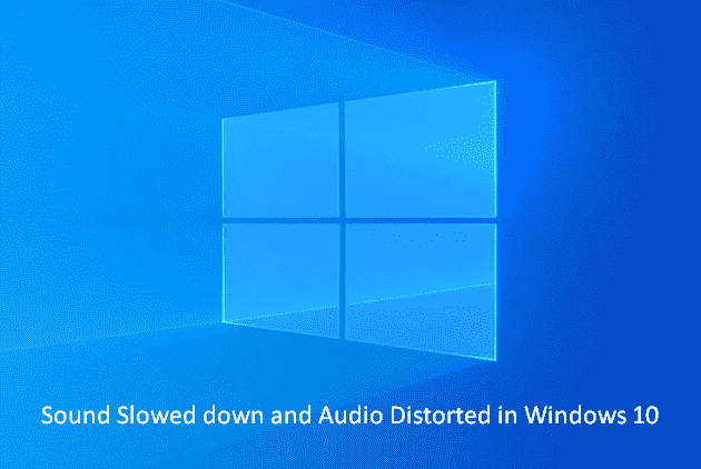 Sound Slowed down and Audio Distorted in Windows 10